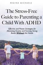 The Stress-Free Guide to Parenting a Child With ADHD af Regina Michaels