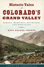 Historic Tales of Colorado's Grand Valley af Kate Ruland-Thorne