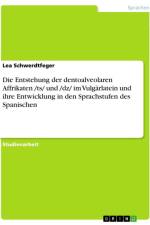 Die Entstehung der dentoalveolaren Affrikaten /ts/ und /dz/ im Vulgärlatein und ihre Entwicklung in den Sprachstufen des Spanischen af Lea Schwerdtfeger