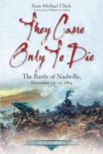 They Came Only to Die: The Battle of Nashville, December 15-16, 1864 af Sean Michael Chick
