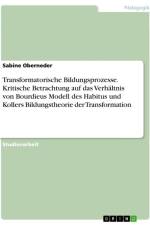 Transformatorische Bildungsprozesse. Kritische Betrachtung auf das Verhältnis von Bourdieus Modell des Habitus und Kollers Bildungstheorie der Transformation af Sabine Oberneder