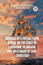 Journal Of A Voyage From Okkak, On The Coast Of Labrador, To Ungava Bay, Westward Of Cape Chudleigh af Kohlmeister Benjamin