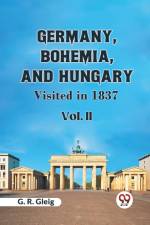Germany, Bohemia, And Hungary Visited In 1837 Vol. II af Gleig G. R.