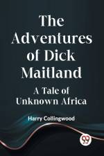 The Adventures Of Dick Maitland A Tale Of Unknown Africa af Collingwood Harry
