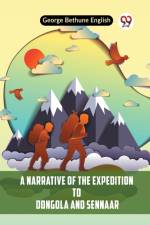 A Narrative Of The Expedition To Dongola And Sennaar af Bethune English George