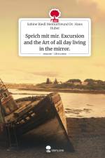 Sprich mit mir. Excursion and the Art of all day living in the mirror.. Life is a Story - story.one af Sabine Riedl Mentorfreund Hans Huber