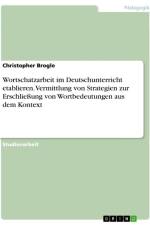 Wortschatzarbeit im Deutschunterricht etablieren. Vermittlung von Strategien zur Erschließung von Wortbedeutungen aus dem Kontext af Christopher Brogle