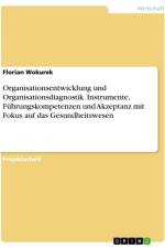 Organisationsentwicklung und Organisationsdiagnostik. Instrumente, Führungskompetenzen und Akzeptanz mit Fokus auf das Gesundheitswesen af Florian Wokurek