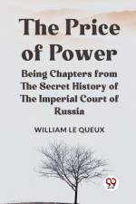 The Price Of Power Being Chapters From The Secret History Of The Imperial Court Of Russia af Le Queux William