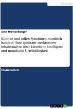 Können und sollen Maschinen moralisch handeln? Eine qualitativ strukturierte Inhaltsanalyse über künstliche Intelligenz und moralische Urteilsfähigkeit af Jana Breitenberger