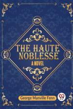 The Haute Noblesse A Novel af Manville Fenn George
