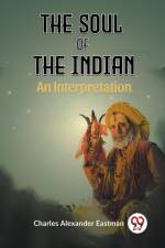 The Soul Of The Indian An Interpretation af Alexander Eastman Charles