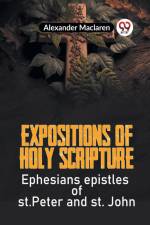 Expositions Of Holy Scripture Ephesians Epistles Of St. Peter And St. John af Maclaren Alexander
