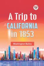A Trip To California In 1853 af Bailey Washington