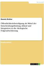 Öffentlichkeitsbeteiligung als Mittel der Entscheidungsfindung. Ablauf und Integration in die ökologische Folgenabschätzung af Dennis Dreher