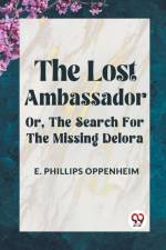 The Lost Ambassador Or, The Search For The Missing Delora af Phillips Oppenheim E.