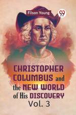Christopher Columbus And The New World Of His Discovery Vol. 3 af Young Filson