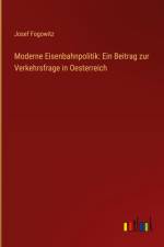 Moderne Eisenbahnpolitik: Ein Beitrag zur Verkehrsfrage in Oesterreich af Josef Fogowitz