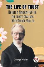 The Life Of Trust Being A Narrative Of The Lord's Dealings With George Muller af Muller George