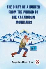 The Diary Of A Hunter From The Punjab To The Karakorum Mountains af Henry Irby Augustus
