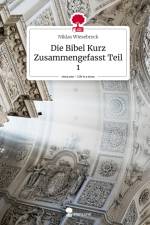 Die Bibel Kurz Zusammengefasst Teil 1. Life is a Story - story.one af Niklas Wiesebrock