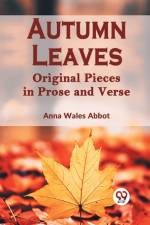Autumn Leaves Original Pieces In Prose And Verse af Anna Wales Abbot Ed.