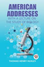 American Addresses With A Lecture On The Study Of Biology af H. Huxley Thomas