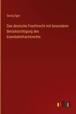 Das deutsche Frachtrecht mit besonderer Berücksichtigung des Eisenbahnfrachtrechts af Georg Eger