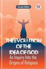 The Evolution Of The Idea Of God An Inquiry Into The Origins Of Religions af Allen Grant