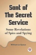 Sant Of The Secret Service Some Revelations Of Spies And Spying af Le Queux William