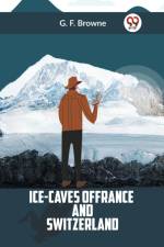 Ice-Caves Of France And Switzerland af Browne G. F.
