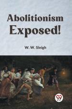 Abolitionism Exposed! af Sleigh W. W.