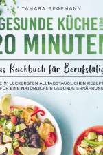 Gesunde Küche unter 20 Minuten ¿ Das Kochbuch für Berufstätige af Tamara Begemann