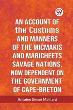 An Account Of The Customs And Manners Of The Micmakis And Maricheets Savage Nations, Now Dependent On The Government Of Cape-Breton af Simon Maillard Antoine