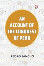 An Account Of The Conquest Of Peru af Sancho Pedro