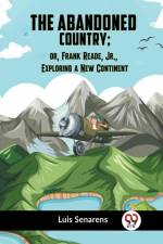 The Abandoned Country; Or, Frank Reade, Jr., Exploring A New Continent af Senarens Luis