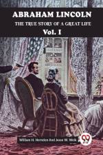 Abraham Lincoln The True Story Of A Great Life Vol. I af H. Herndon William