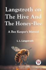 Langstroth On The Hive And The Honey-Bee A Bee Keeper's Manual af Langstroth L. L.