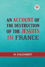 An Account Of The Destruction Of The Jesuits In France af D'Alembert M.