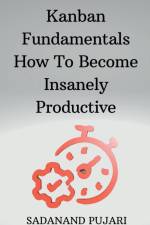 Kanban Fundamentals How To Become Insanely Productive af Sadanand Pujari