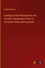 Catalogue of the Phænogamous and Vascular Cryptogamous Plants of Worcester County, Massachusetts af Joseph Jackson