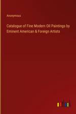 Catalogue of Fine Modern Oil Paintings by Eminent American & Foreign Artists af Anonymous