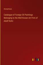 Catalogue of Foreign Oil Paintings Belonging to the Well Known Art Firm of Adolf Kohn af Anonymous