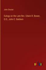 Eulogy on the Late Rev. Edwin R. Bower, D.D., John C. Baldwin af John Chester