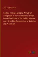 Conflict in Nature and Life: A Study of Antagonism in the Constitution of Things. For the Elucidation of the Problem of Good and Evil, and the Reconcilation of Optimism and Pessimism af John Stahl Patterson