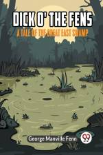 Dick o' the Fens A Tale of the Great East Swamp af Manville Fenn George