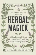 The Green Witch's Guide to Herbal Magick af Annabel Margaret