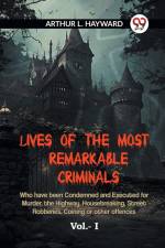 Lives Of The Most Remarkable Criminals Who Have Been Condemned And Executed For Murder, The Highway, Housebreaking, Street Robberies, Coining Or Other Offences Vol.- I af L. Hayward Arthur