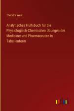 Analytisches Hülfsbuch für die Physiologisch-Chemischen Übungen der Mediciner und Pharmaceuten in Tabellenform af Theodor Weyl