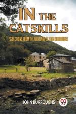 In The Catskills Selections From The Writings Of John Burroughs af Burroughs John